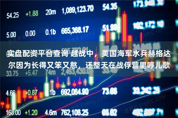实盘配资平台查询 越战中，美国海军水兵赫格达尔因为长得又笨又憨，还整天在战俘营里哼儿歌